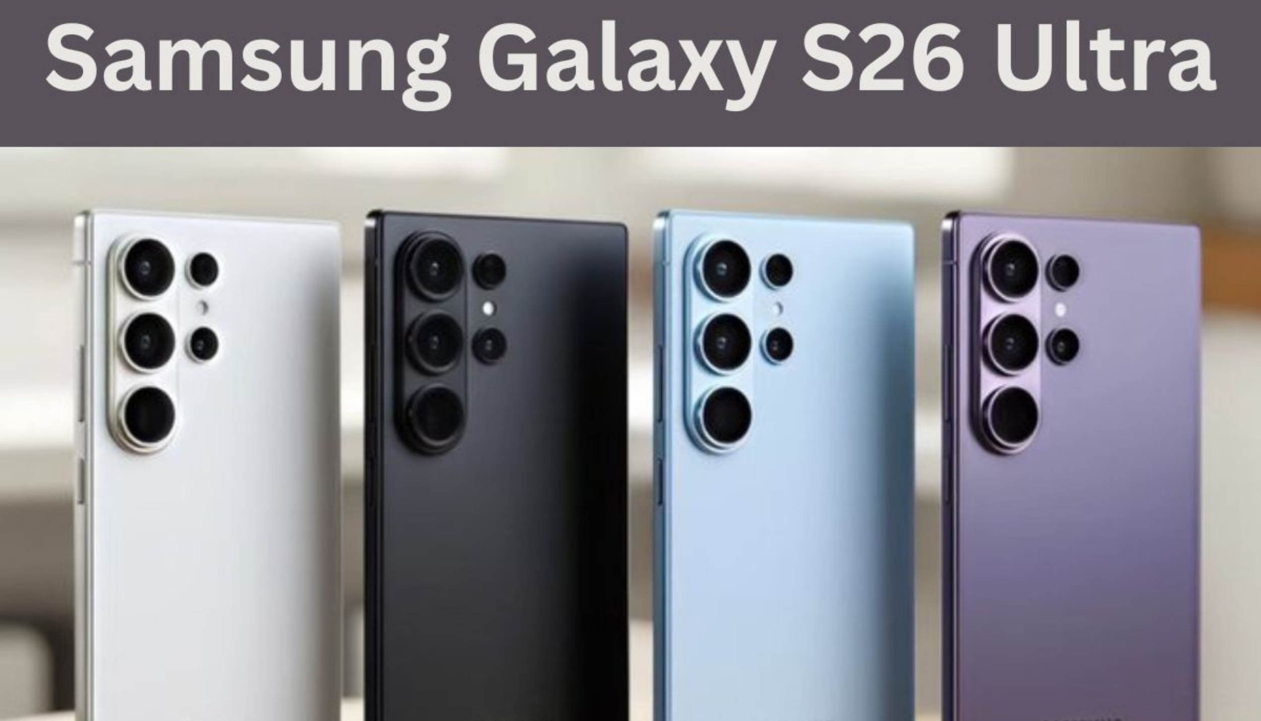 Samsung Galaxy S26 Ultra render showing rear design and multiple color variants with quad-camera setup.